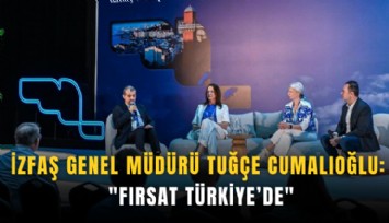 İZFAŞ Genel Müdürü Tuğçe Cumalıoğlu: 'Fırsat Türkiye’de'