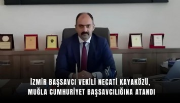 İzmir Başsavcı Vekili Necati Kayaközü, Muğla Cumhuriyet Başsavcılığına atandı