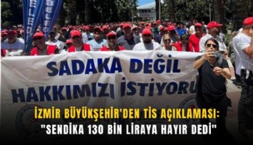 İzmir Büyükşehir'den TİS açıklaması: 'Sendika 130 bin liraya hayır dedi'