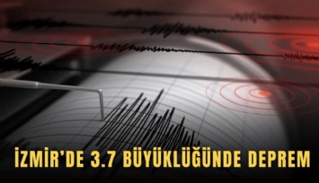 İzmir’de 3.7 büyüklüğünde deprem