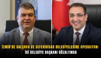 İzmir'de Balçova ve Seferihisar Belediyelerine operasyon: İki Belediye Başkanı gözaltında