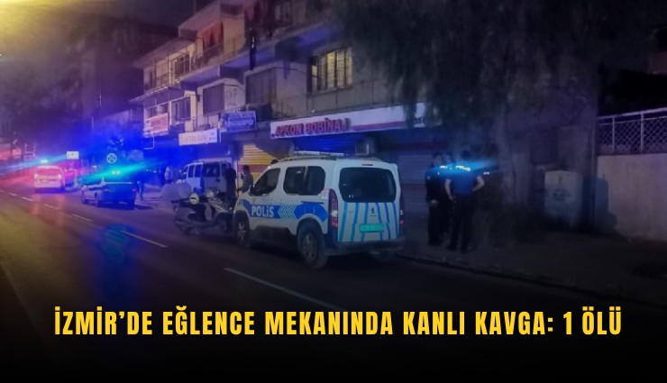 İzmir’de eğlence mekanında kanlı kavga: 1 ölü
