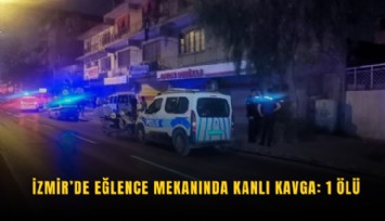 İzmir’de eğlence mekanında kanlı kavga: 1 ölü