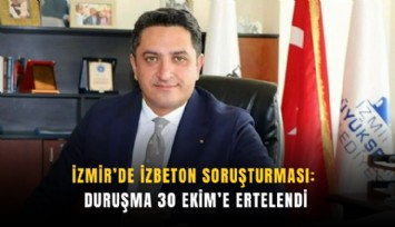 İzmir’de İZBETON soruşturması: Duruşma 30 ekim’e ertelendi
