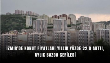 İzmir'de konut fiyatları yıllık yüzde 22,8 arttı, aylık bazda geriledi