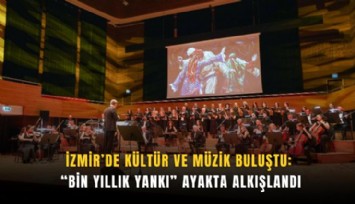İzmir’de kültür ve müzik buluştu: Bin Yıllık Yankı ayakta alkışlandı