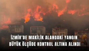 İzmir’de makilik alandaki yangın büyük ölçüde kontrol altına alındı