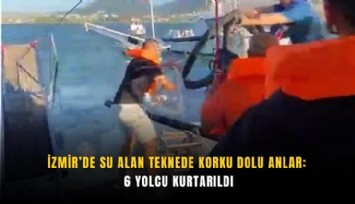 İzmir’de su alan teknede korku dolu anlar: 6 yolcu kurtarıldı
