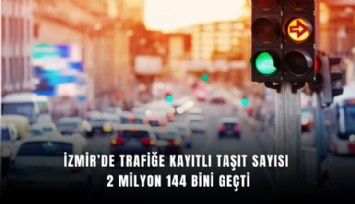 İzmir’de trafiğe kayıtlı taşıt sayısı 2 milyon 144 bini geçti