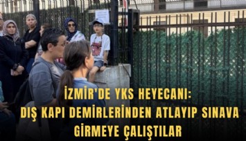 İzmir'de YKS heyecanı: Dış kapı demirlerinden atlayıp sınava girmeye çalıştılar