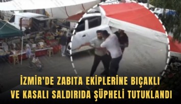 İzmir'de zabıta ekiplerine bıçaklı ve kasalı saldırıda şüpheli tutuklandı