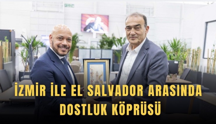 İzmir ile El Salvador arasında dostluk köprüsü