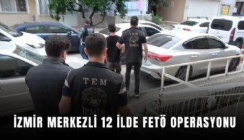 İzmir merkezli 12 ilde FETÖ operasyonu