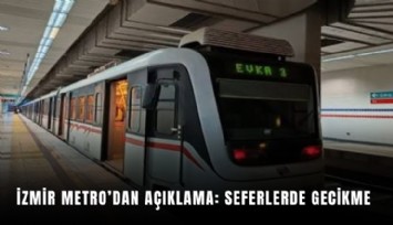 İzmir Metro’dan açıklama: Seferlerde gecikme