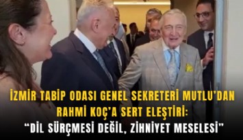 İzmir Tabip Odası Genel Sekreteri Mutlu’dan Rahmi Koç’a sert eleştiri: Dil sürçmesi değil, zihniyet meselesi