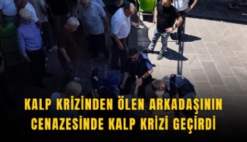 Kalp krizinden ölen arkadaşının cenazesinde kalp krizi geçirdi