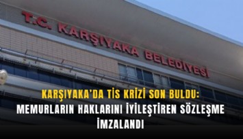 Karşıyaka’da TİS krizi son buldu: Memurların haklarını iyileştiren sözleşme imzalandı