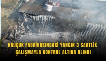 Kauçuk fabrikasındaki yangın 3 saatlik çalışmayla kontrol altına alındı
