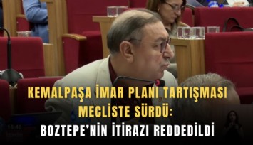 Kemalpaşa imar planı tartışması mecliste sürdü: Boztepe’nin itirazı reddedildi