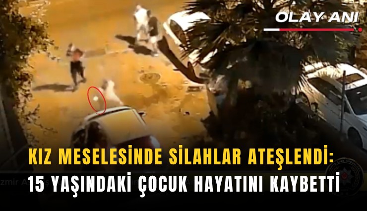 Kız meselesinde silahlar ateşlendi: 15 yaşındaki çocuk hayatını kaybetti