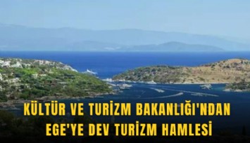 Kültür ve Turizm Bakanlığı'ndan Ege'ye dev turizm hamlesi