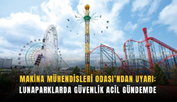 Makina Mühendisleri Odası’ndan uyarı: Lunaparklarda güvenlik acil gündemde