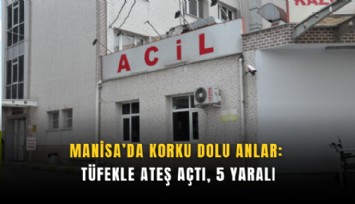 Manisa’da korku dolu anlar: Tüfekle ateş açtı, 5 yaralı