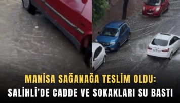 Manisa sağanağa teslim oldu: Salihli’de cadde ve sokakları su bastı
