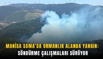 Manisa Soma’da ormanlık alanda yangın: Söndürme çalışmaları sürüyor