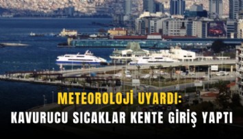 Meteoroloji uyardı: Kavurucu sıcaklar kente giriş yaptı