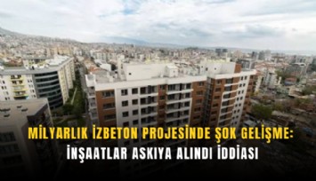 Milyarlık İZBETON projesinde şok gelişme: İnşaatlar askıya alındı iddiası