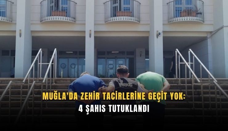 Muğla'da zehir tacirlerine geçit yok: 4 tutuklama