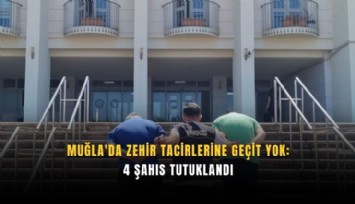 Muğla'da zehir tacirlerine geçit yok: 4 tutuklama