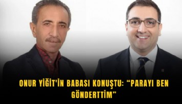 Onur Yiğit'in babası konuştu: Parayı ben gönderttim