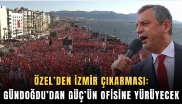 Özel’den İzmir çıkarması: Gündoğdu’dan Güç’ün ofisine yürüyecek