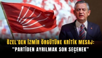 Özel’den İzmir örgütüne kritik mesaj: Partiden ayrılmak son seçenek