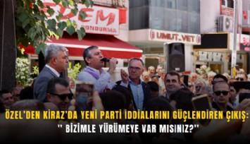 Özel’den Kiraz’da yeni parti iddialarını  güçlendiren çıkış: ' Bizimle yürümeye var mısınız?'