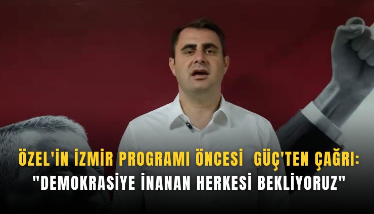 Özel'in İzmir programı öncesi Güç'ten çağrı: 'Demokrasiye inanan herkesi bekliyoruz'