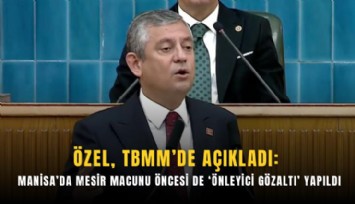 Özel, TBMM’de açıkladı: Manisa’da mesir macunu öncesi de ‘önleyici gözaltı’ yapıldı
