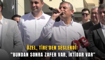 Özel, Tire'den seslendi: 'Bundan sonra zafer var, iktidar var'