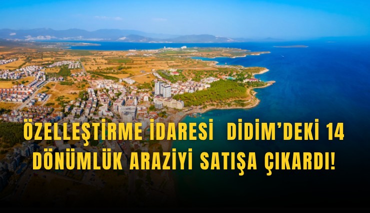 Özelleştirme İdaresi  Didim’deki 14 dönümlük araziyi satışa çıkardı!