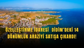 Özelleştirme İdaresi  Didim’deki 14 dönümlük araziyi satışa çıkardı!
