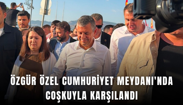 Özgür Özel Cumhuriyet Meydanı'nda coşkuyla karşılandı