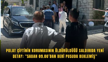 Polat çiftinin korumasının öldürüldüğü saldırıda yeni detay: ''Sabah 09.00’dan beri pusuda beklemiş''