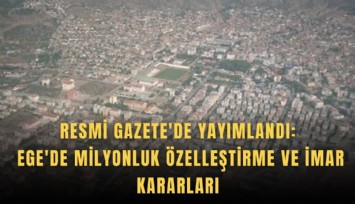 Resmi Gazete'de yayımlandı: Ege'de milyonluk özelleştirme ve imar kararları
