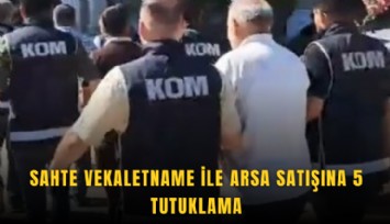 Sahte vekaletname ile arsa satışına 5 tutuklama
