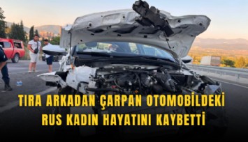 Tıra arkadan çarpan otomobildeki Rus kadın hayatını kaybetti