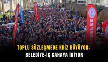 Toplu sözleşmede kriz büyüyor: Belediye-İş sahaya iniyor