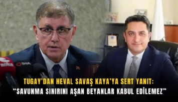 Tugay’dan Heval Savaş Kaya’ya sert yanıt: Savunma sınırını aşan beyanlar kabul edilemez