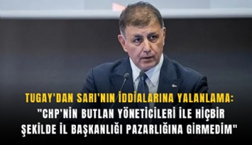 Tugay'dan Sarı'nın iddialarına yalanlama 'CHP'nin butlan yöneticileri ile hiçbir şekilde il başkanlığı pazarlığına girmedim'